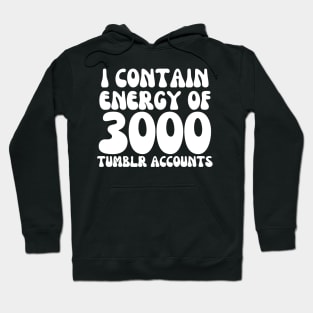 i contain energy of 3000 tumblr accounts Hoodie